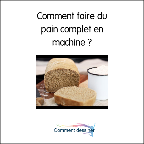 Comment faire du pain complet en machine